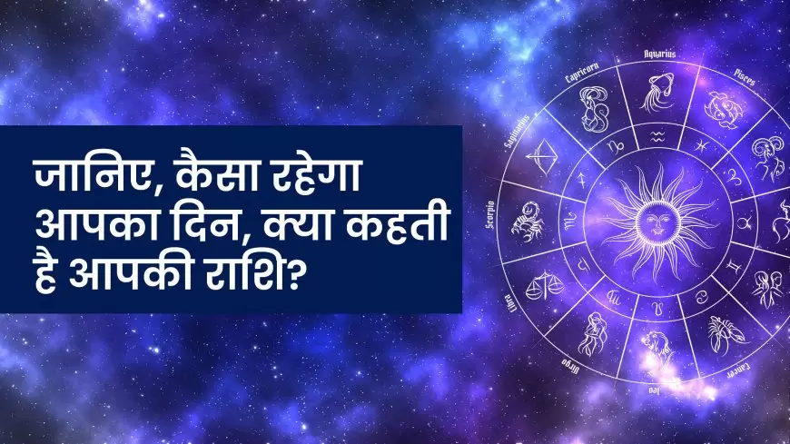 Today horoscope in hindi : जानिए,क्या कहती है आपकी राशि, कैसा रहेगा आपका दिन? क्या करें और क्या न करें।