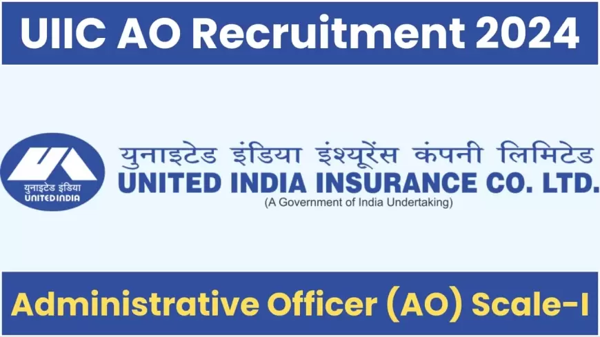 UIIC AO Recruitment 2024: यूनाइटेड इंडिया ने एडमिनिस्ट्रेटिव ऑफिसर के पदों पर निकाली वैकेंसी, जल्द करें अप्लाई