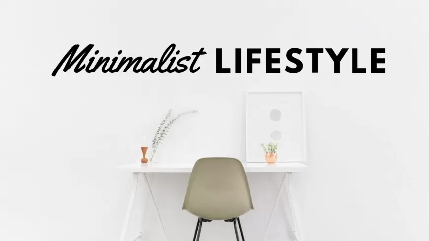 Minimalist Lifestyle: मिनिमलिस्ट होने का सरल तरीका, सादा जीवन उच्च विचार